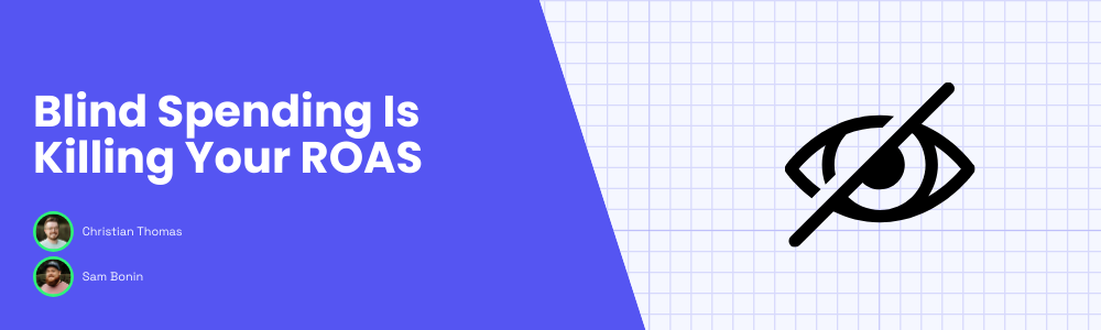 Blind Spending Is Killing Your ROAS – Here’s the Fix
